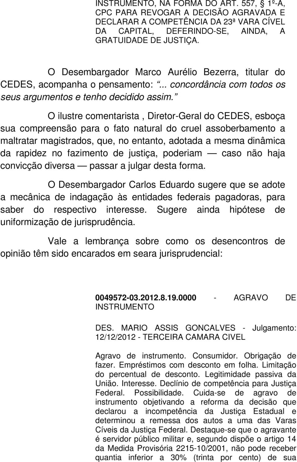 O ilustre comentarista, Diretor-Geral do CEDES, esboça sua compreensão para o fato natural do cruel assoberbamento a maltratar magistrados, que, no entanto, adotada a mesma dinâmica da rapidez no