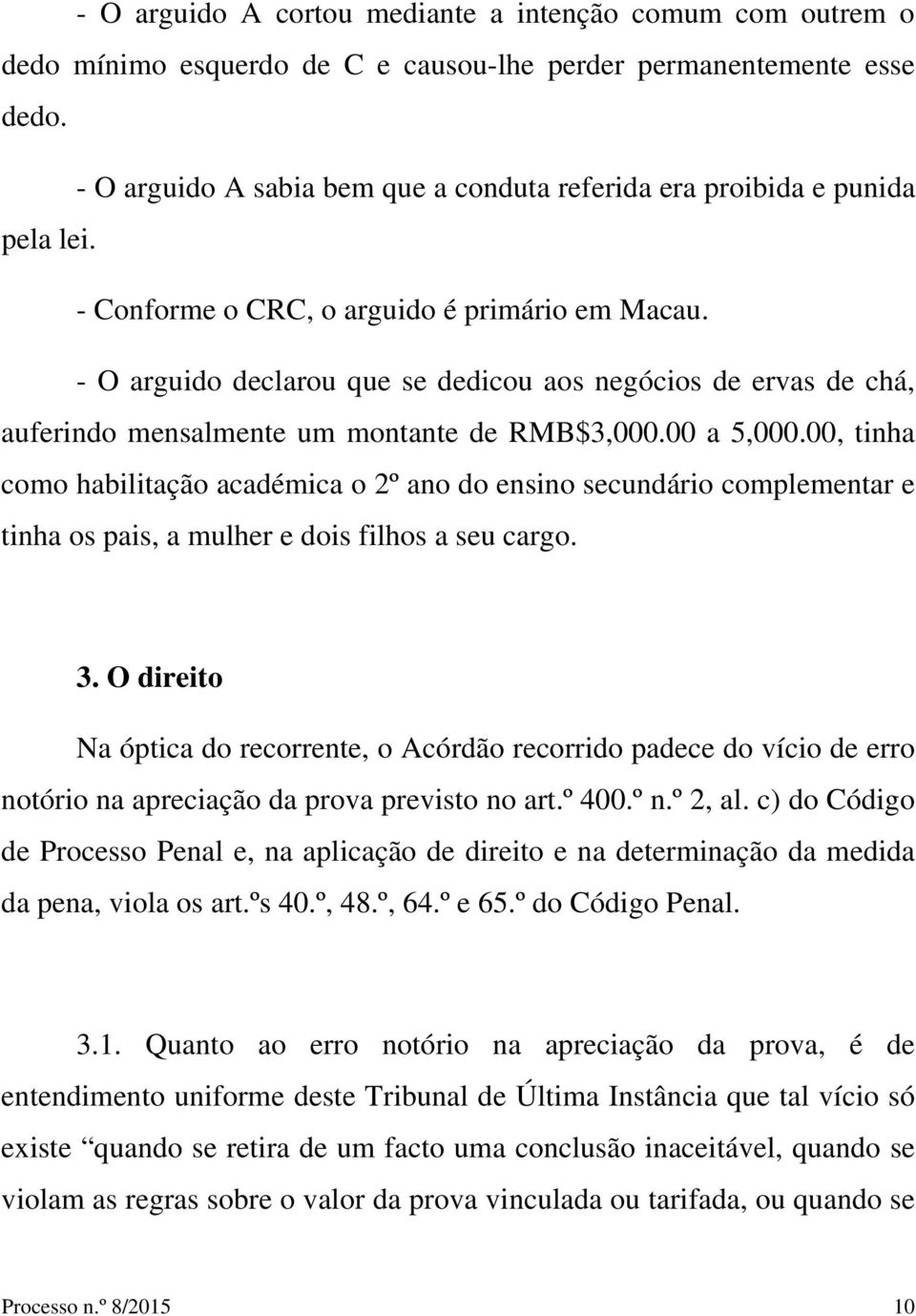 - O arguido declarou que se dedicou aos negócios de ervas de chá, auferindo mensalmente um montante de RMB$3,000.00 a 5,000.