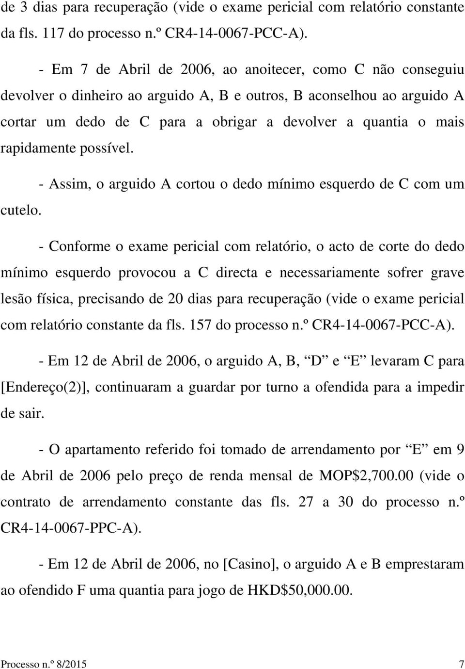 rapidamente possível. - Assim, o arguido A cortou o dedo mínimo esquerdo de C com um cutelo.