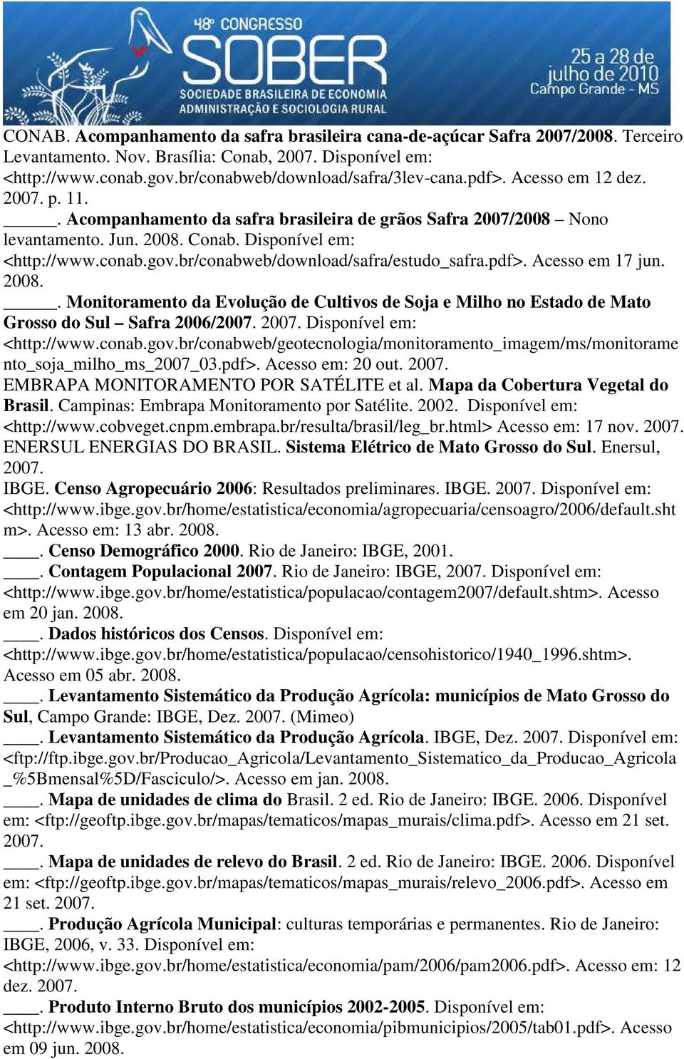 br/conabweb/download/safra/estudo_safra.pdf>. Acesso em 17 jun. 2008.. Monitoramento da Evolução de Cultivos de Soja e Milho no Estado de Mato Grosso do Sul Safra 2006/2007. 2007.