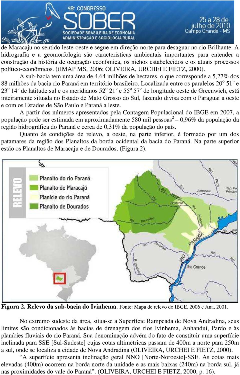 político-econômicos. ((IMAP MS, 2006; OLIVEIRA, URCHEI E FIETZ, 2000).