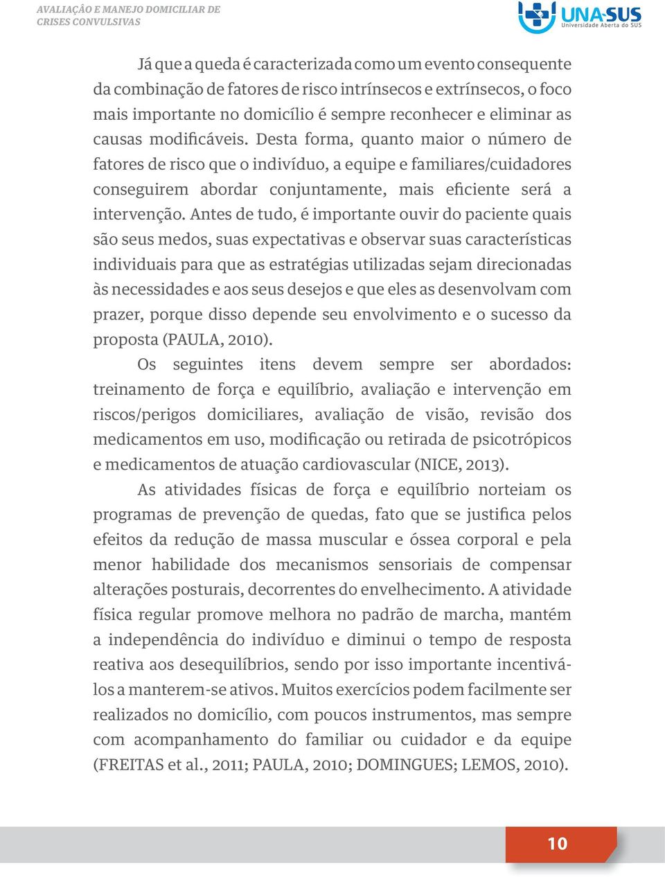 Antes de tudo, é importante ouvir do paciente quais são seus medos, suas expectativas e observar suas características individuais para que as estratégias utilizadas sejam direcionadas às necessidades