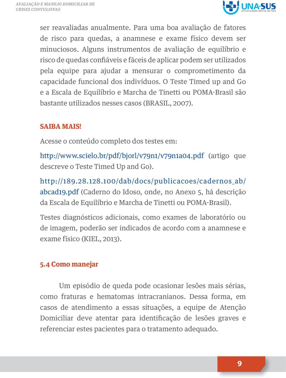 indivíduos. O Teste Timed up and Go e a Escala de Equilíbrio e Marcha de Tinetti ou POMA-Brasil são bastante utilizados nesses casos (BRASIL, 2007). SAIBA MAIS!