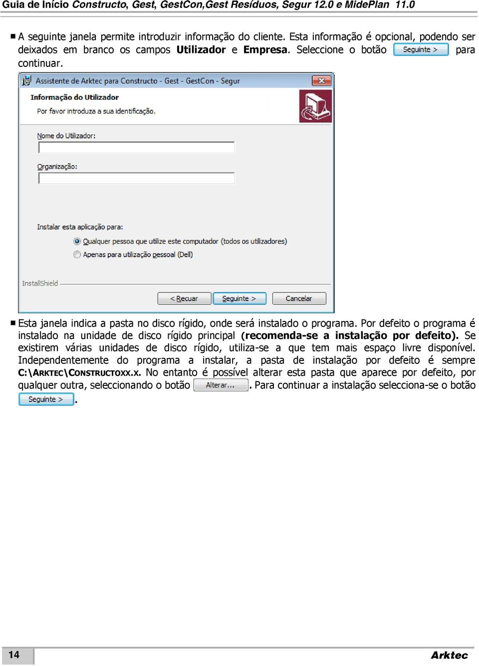 Por defeito o programa é instalado na unidade de disco rígido principal (recomenda-se a instalação por defeito).