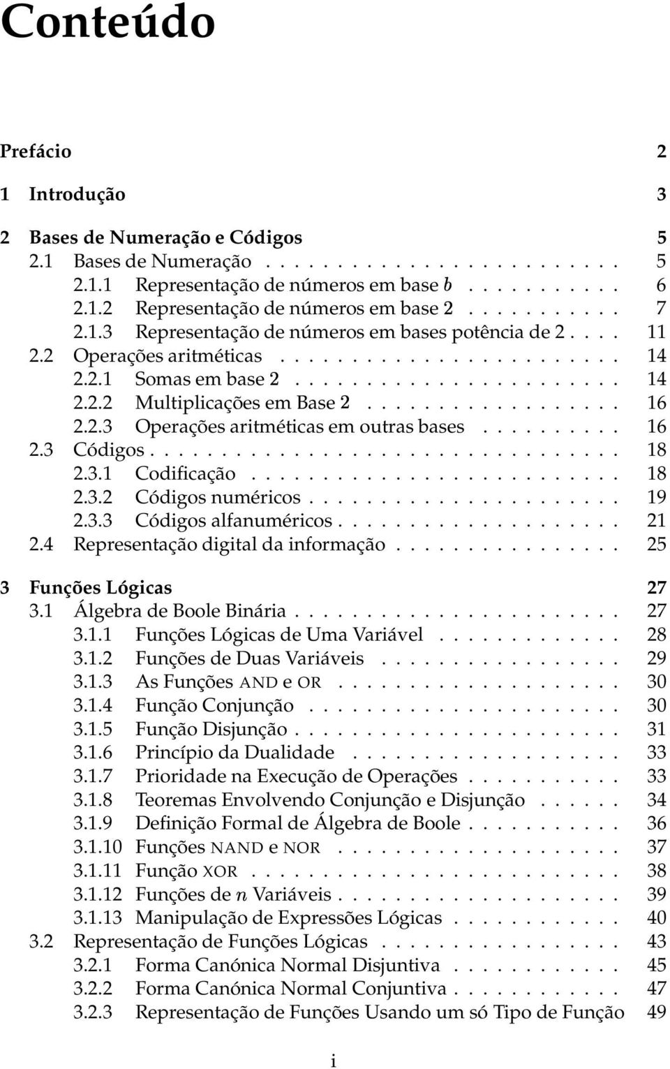 .. 19 2.3.3 Códigosalfanuméricos.... 21 2.4 Representaçãodigitaldainformação.... 25 3 FunçõesLógicas 27 3.1 ÁlgebradeBooleBinária... 27 3.1.1 FunçõesLógicasdeUmaVariável... 28 3.1.2 FunçõesdeDuasVariáveis.