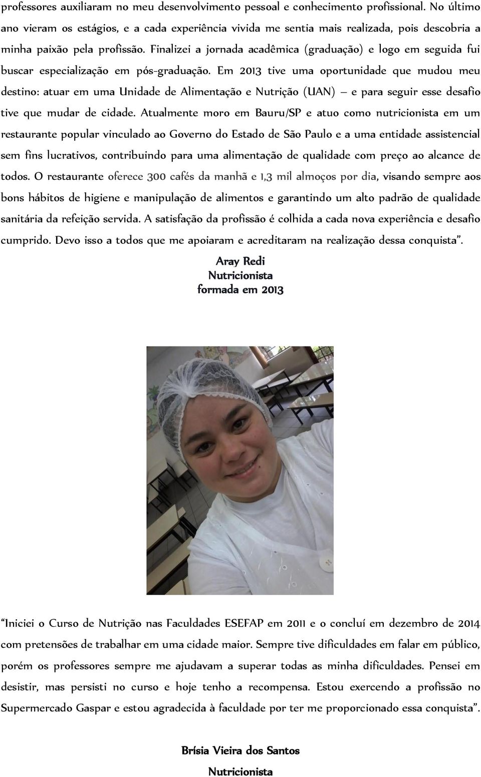 Finalizei a jornada acadêmica (graduação) e logo em seguida fui buscar especialização em pós-graduação.