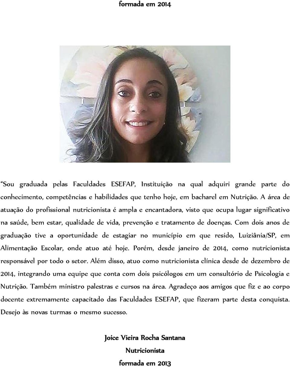 Com dois anos de graduação tive a oportunidade de estagiar no município em que resido, Luiziânia/SP, em Alimentação Escolar, onde atuo até hoje.