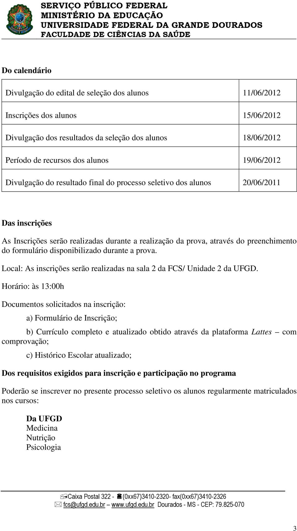 disponibilizado durante a prova. Local: As inscrições serão realizadas na sala 2 da FCS/ Unidade 2 da UFGD.