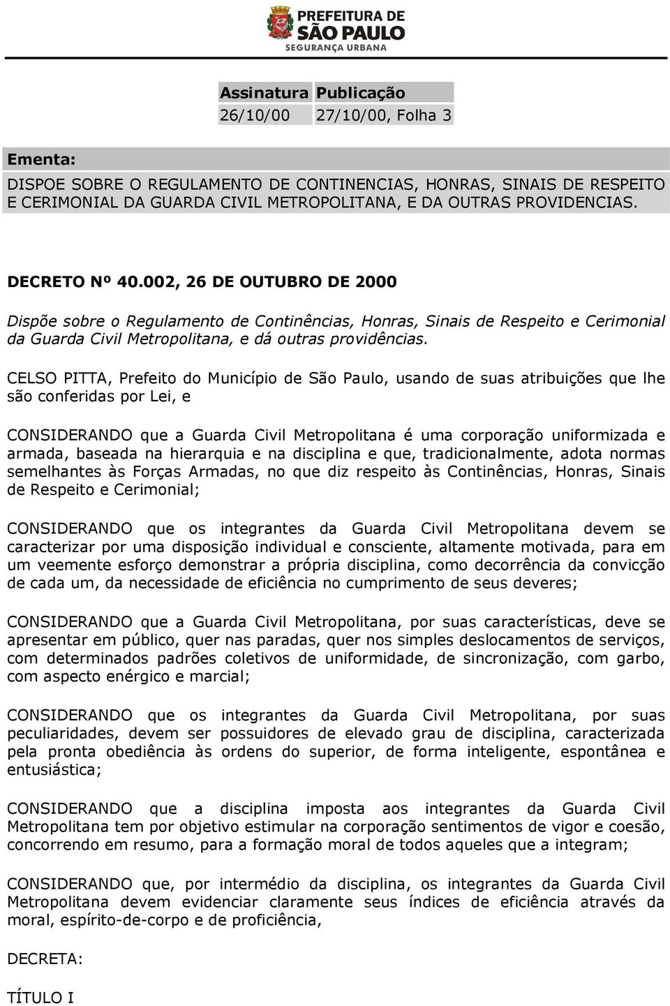 CELSO PITTA, Prefeito do Município de São Paulo, usando de suas atribuições que lhe são conferidas por Lei, e CONSIDERANDO que a Guarda Civil Metropolitana é uma corporação uniformizada e armada,