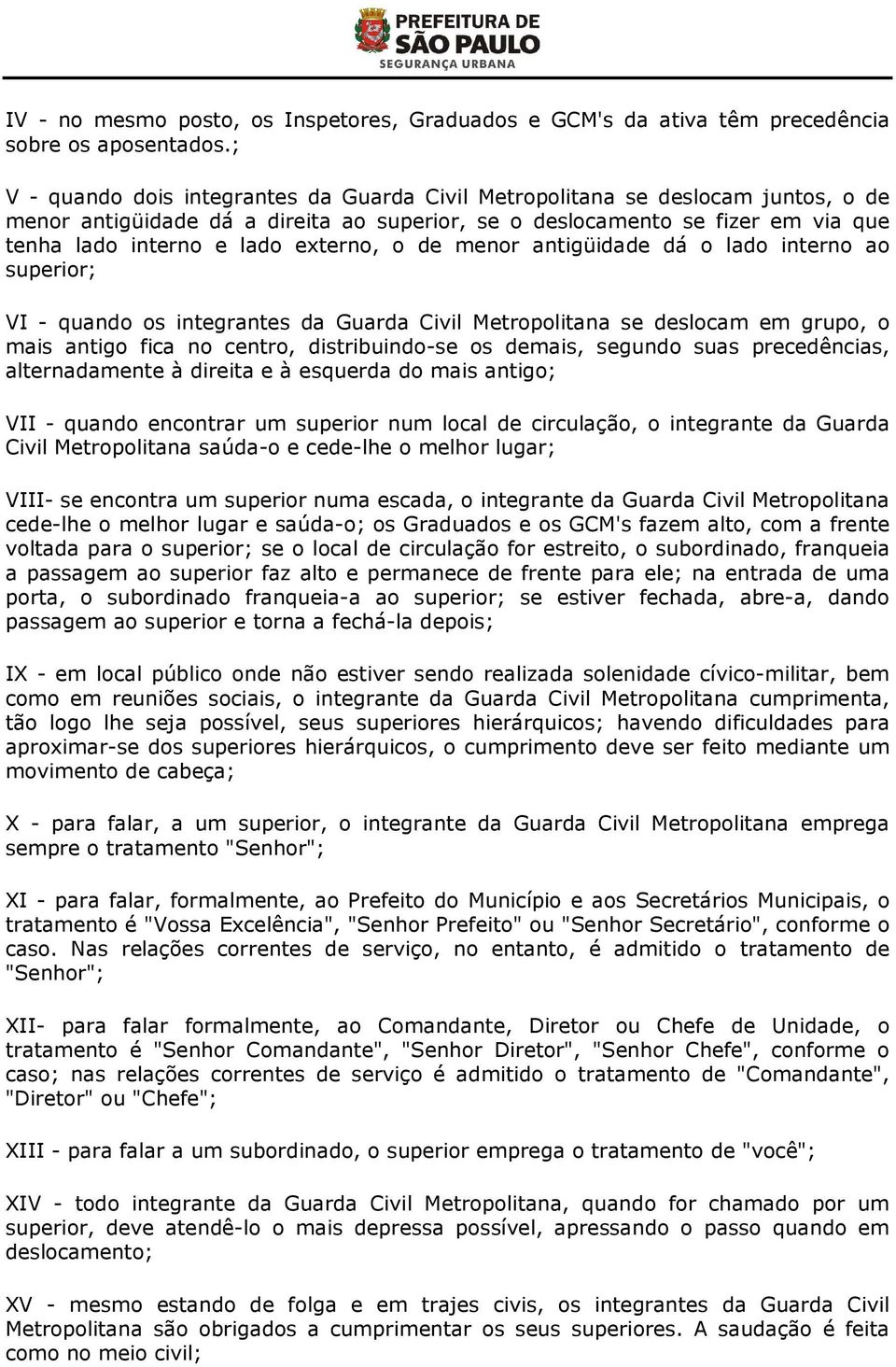 externo, o de menor antigüidade dá o lado interno ao superior; VI - quando os integrantes da Guarda Civil Metropolitana se deslocam em grupo, o mais antigo fica no centro, distribuindo-se os demais,