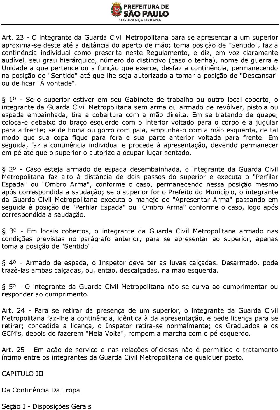 continência, permanecendo na posição de "Sentido" até que lhe seja autorizado a tomar a posição de "Descansar" ou de ficar "À vontade".