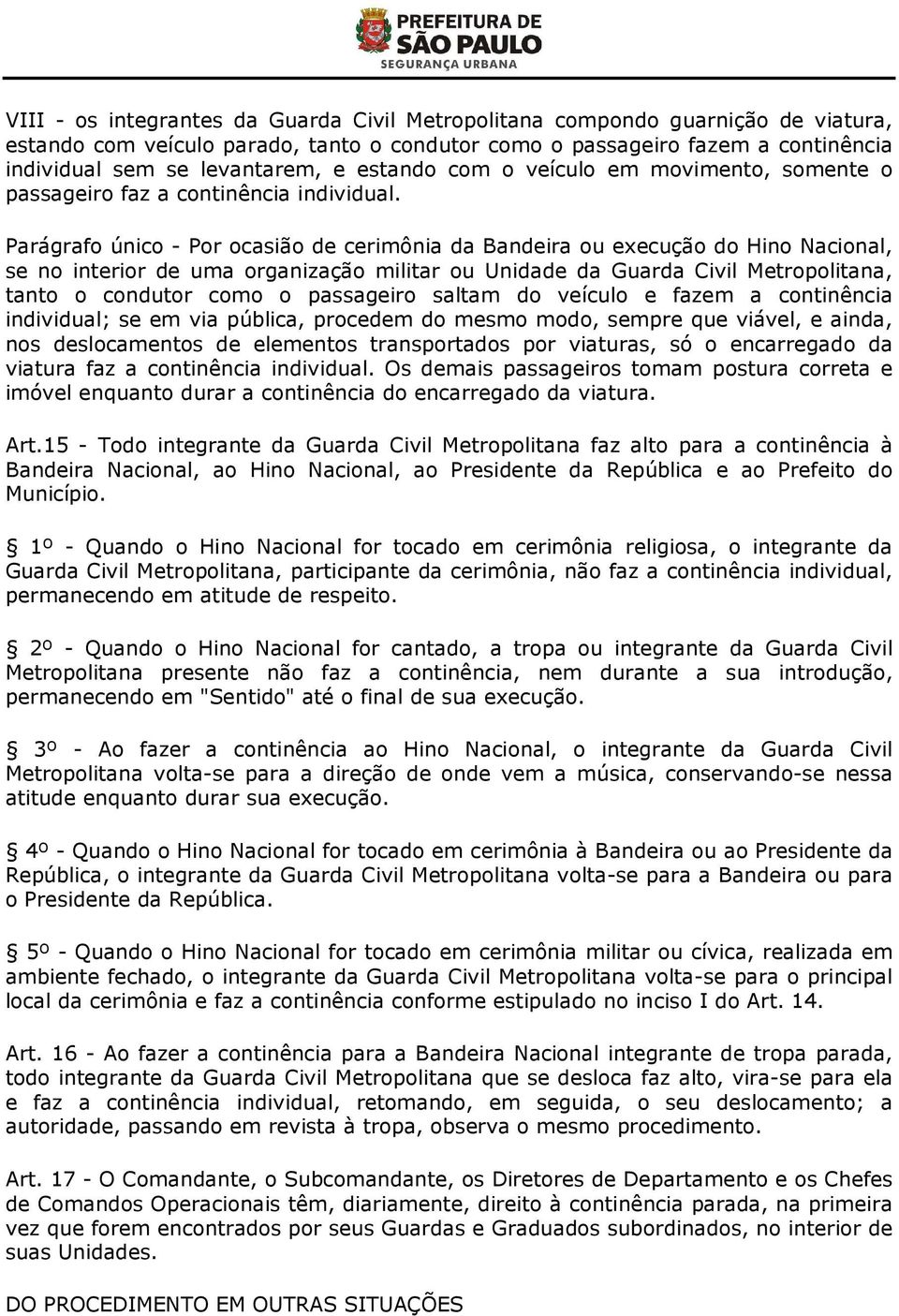 Parágrafo único - Por ocasião de cerimônia da Bandeira ou execução do Hino Nacional, se no interior de uma organização militar ou Unidade da Guarda Civil Metropolitana, tanto o condutor como o