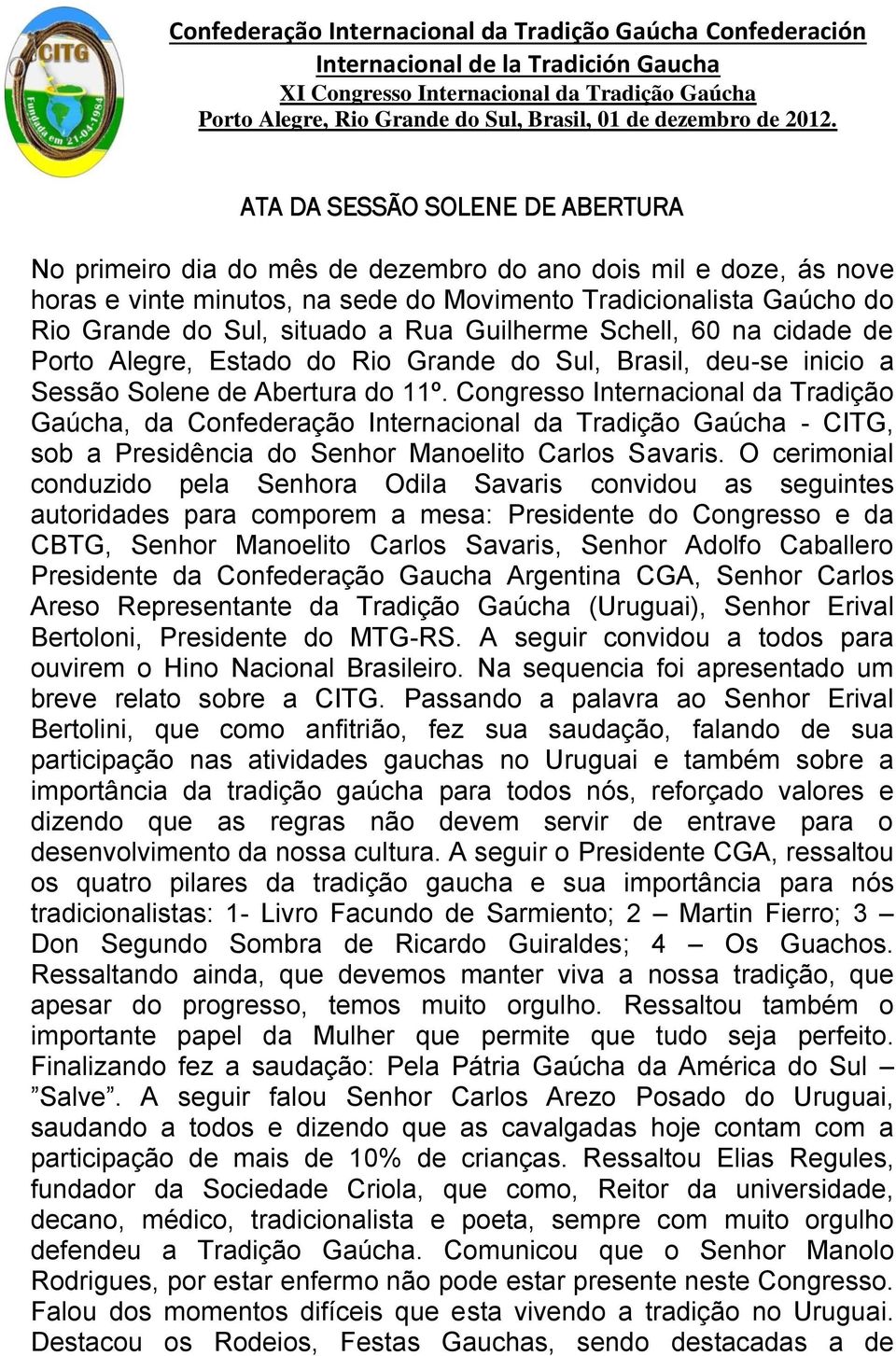Congresso Internacional da Tradição Gaúcha, da Confederação Internacional da Tradição Gaúcha - CITG, sob a Presidência do Senhor Manoelito Carlos Savaris.