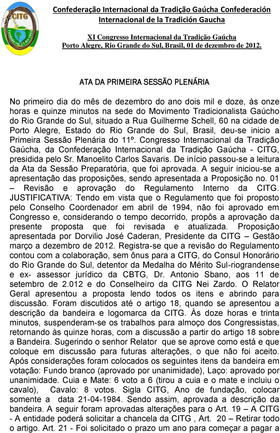 Congresso Internacional da Tradição Gaúcha, da Confederação Internacional da Tradição Gaúcha - CITG, presidida pelo Sr. Manoelito Carlos Savaris.