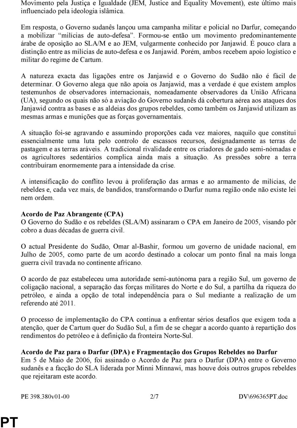 Formou-se então um movimento predominantemente árabe de oposição ao SLA/M e ao JEM, vulgarmente conhecido por Janjawid. É pouco clara a distinção entre as milícias de auto-defesa e os Janjawid.