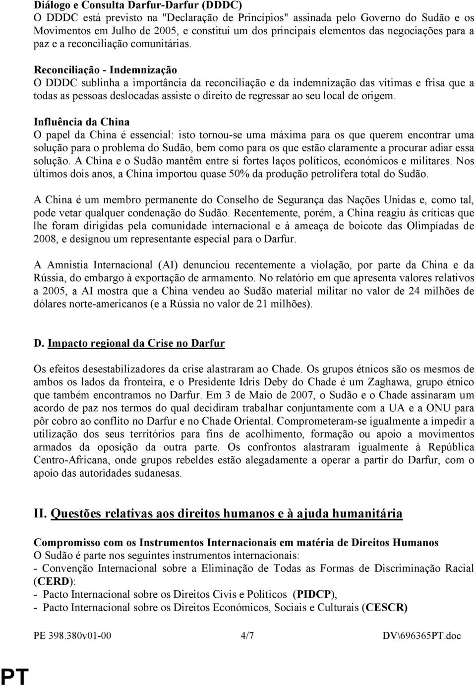 Reconciliação - Indemnização O DDDC sublinha a importância da reconciliação e da indemnização das vítimas e frisa que a todas as pessoas deslocadas assiste o direito de regressar ao seu local de