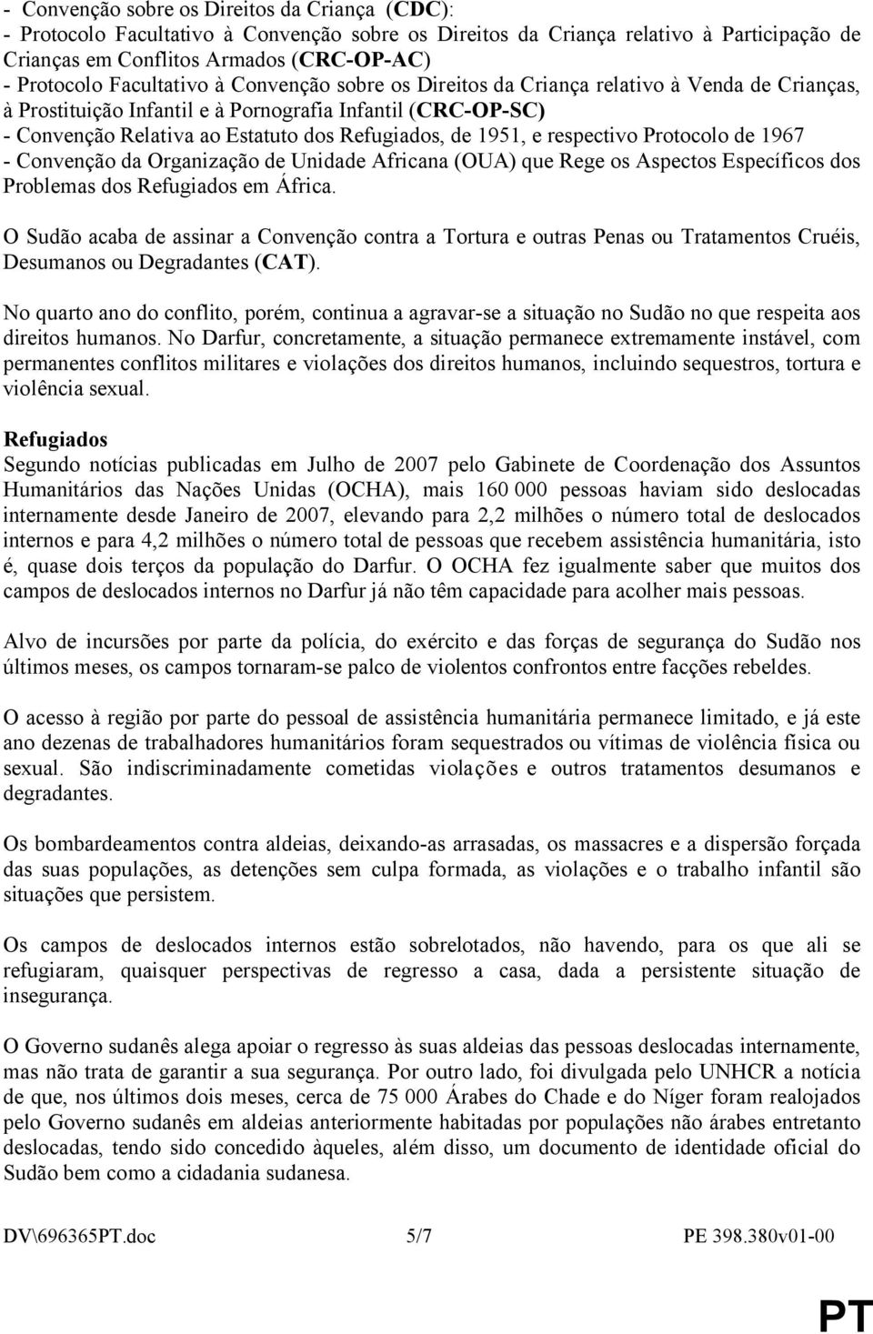 1951, e respectivo Protocolo de 1967 - Convenção da Organização de Unidade Africana (OUA) que Rege os Aspectos Específicos dos Problemas dos Refugiados em África.