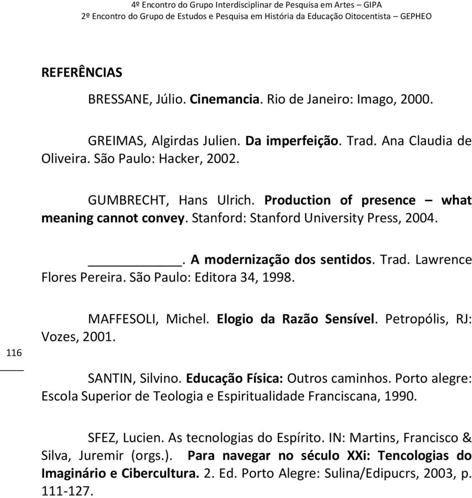 116 MAFFESOLI, Michel. Elogio da Razão Sensível. Petropólis, RJ: Vozes, 2001. SANTIN, Silvino. Educação Física: Outros caminhos.