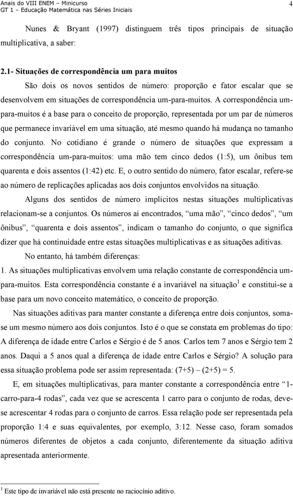 A correspondência umpara-muitos é a base para o conceito de proporção, representada por um par de números que permanece invariável em uma situação, até mesmo quando há mudança no tamanho do conjunto.