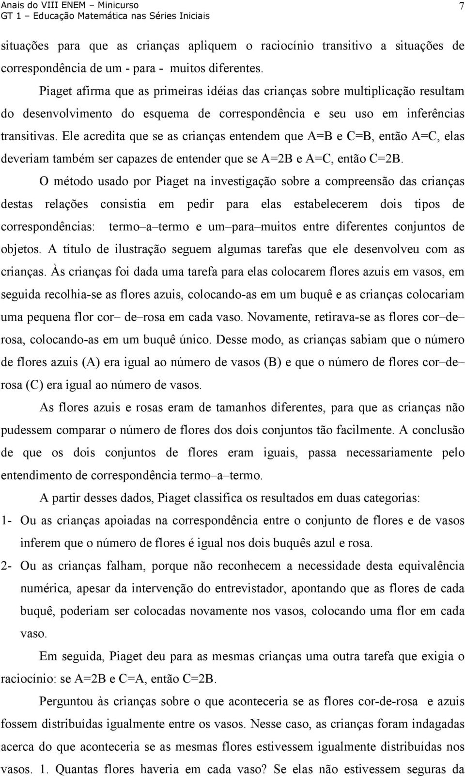 Ele acredita que se as crianças entendem que A=B e C=B, então A=C, elas deveriam também ser capazes de entender que se A=2B e A=C, então C=2B.