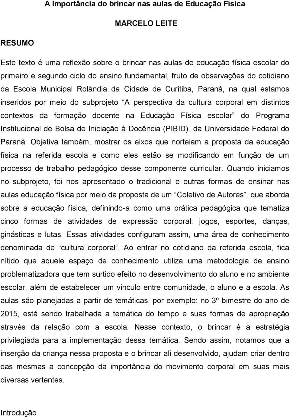 distintos contextos da formação docente na Educação Física escolar do Programa Institucional de Bolsa de Iniciação à Docência (PIBID), da Universidade Federal do Paraná.