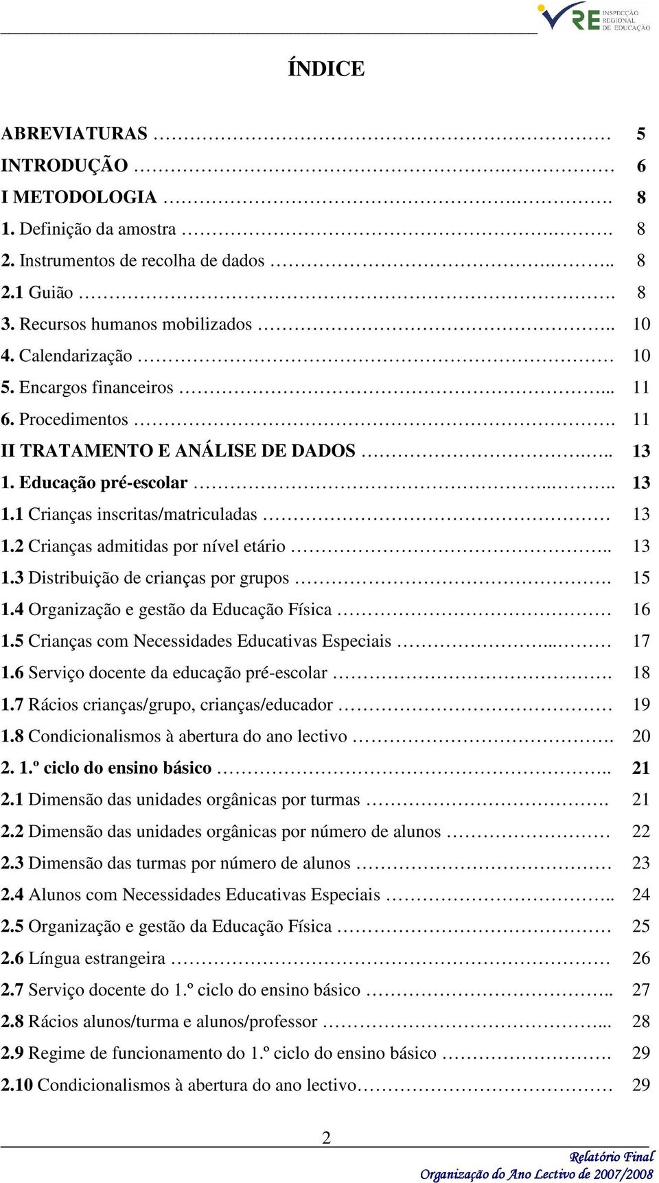 . 13 1.3 Distribuição de crianças por grupos. 15 1.4 Organização e gestão da Educação Física 16 1.5 Crianças com ecessidades Educativas Especiais... 17 1.6 Serviço docente da educação pré-escolar.