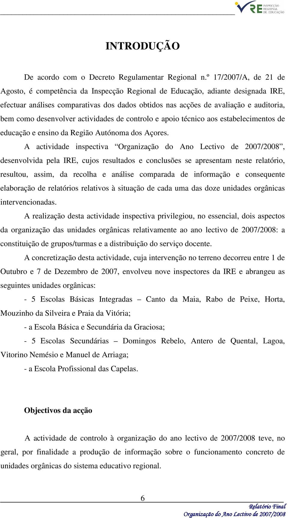 desenvolver actividades de controlo e apoio técnico aos estabelecimentos de educação e ensino da Região Autónoma dos Açores.