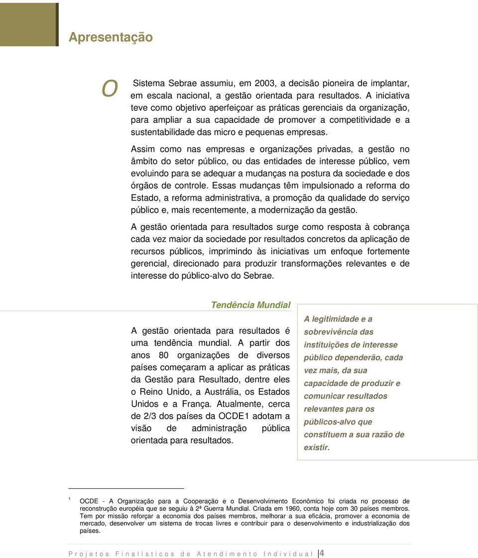 Assim como nas empresas e organizações privadas, a gestão no âmbito do setor público, ou das entidades de interesse público, vem evoluindo para se adequar a mudanças na postura da sociedade e dos