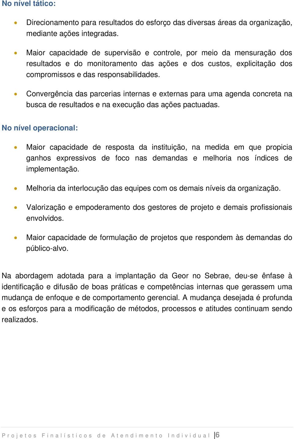 Convergência das parcerias internas e externas para uma agenda concreta na busca de resultados e na execução das ações pactuadas.