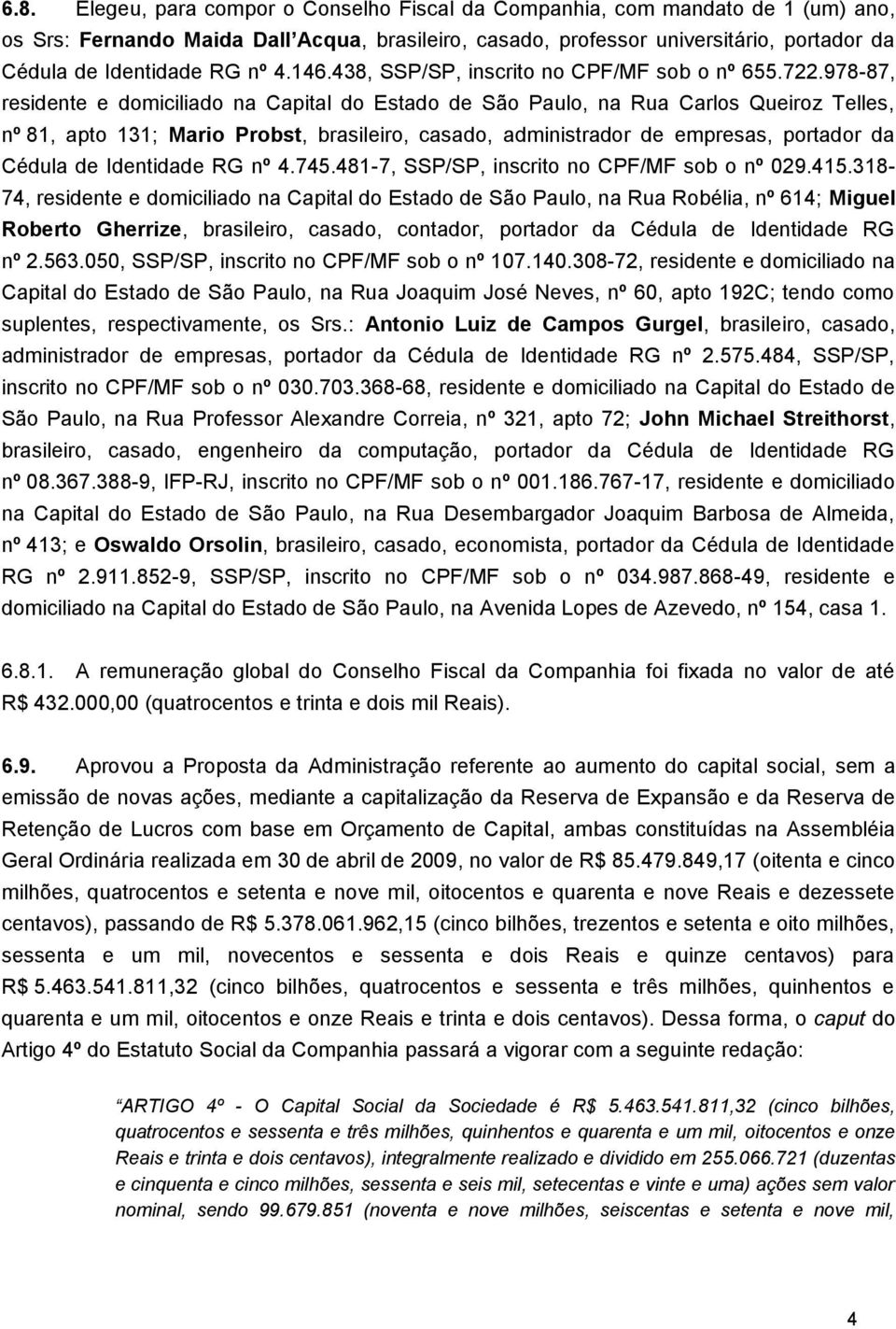 978-87, residente e domiciliado na Capital do Estado de São Paulo, na Rua Carlos Queiroz Telles, nº 81, apto 131; Mario Probst, brasileiro, casado, administrador de empresas, portador da Cédula de