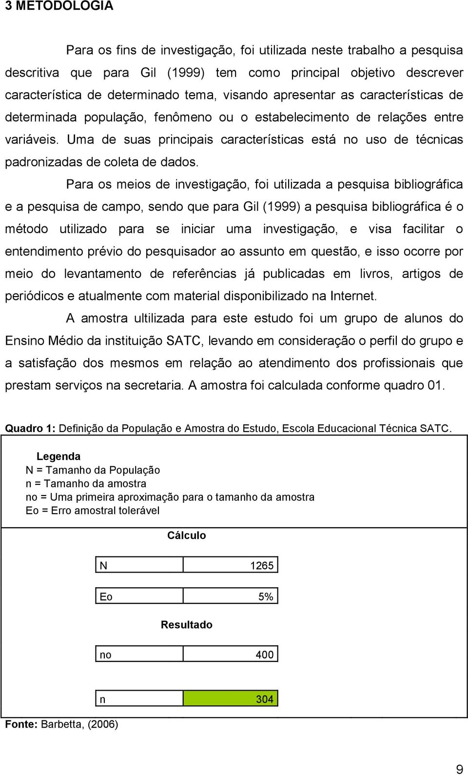 Uma de suas principais características está no uso de técnicas padronizadas de coleta de dados.