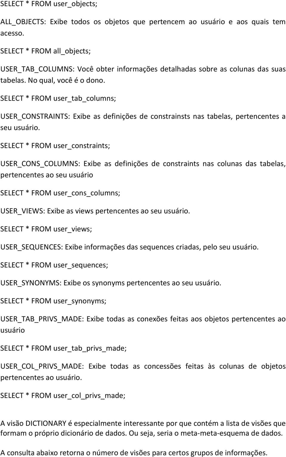 SELECT * FROM user_tab_columns; USER_CONSTRAINTS: Exibe as definições de constrainsts nas tabelas, pertencentes a seu usuário.