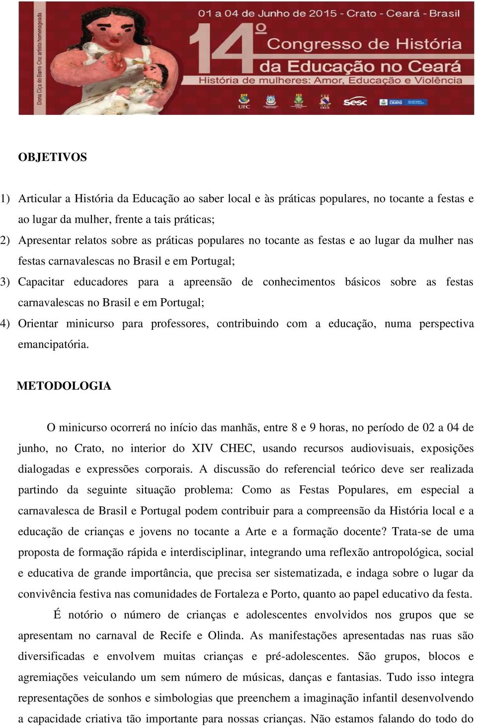 no Brasil e em Portugal; 4) Orientar minicurso para professores, contribuindo com a educação, numa perspectiva emancipatória.