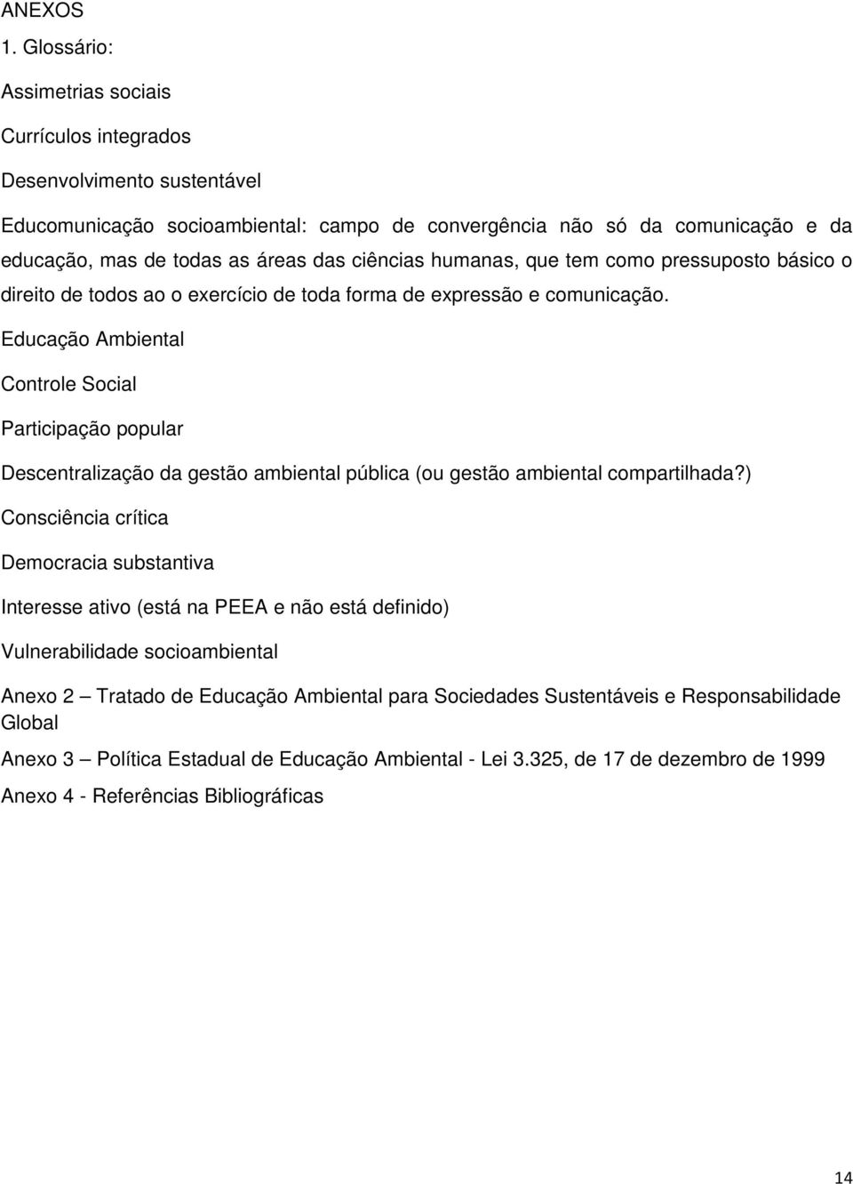 ciências humanas, que tem como pressuposto básico o direito de todos ao o exercício de toda forma de expressão e comunicação.