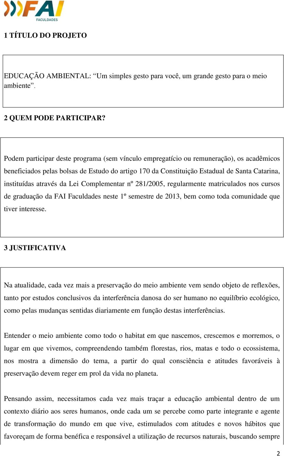 através da Lei Complementar nº 281/2005, regularmente matriculados nos cursos de graduação da FAI Faculdades neste 1º semestre de 2013, bem como toda comunidade que tiver interesse.