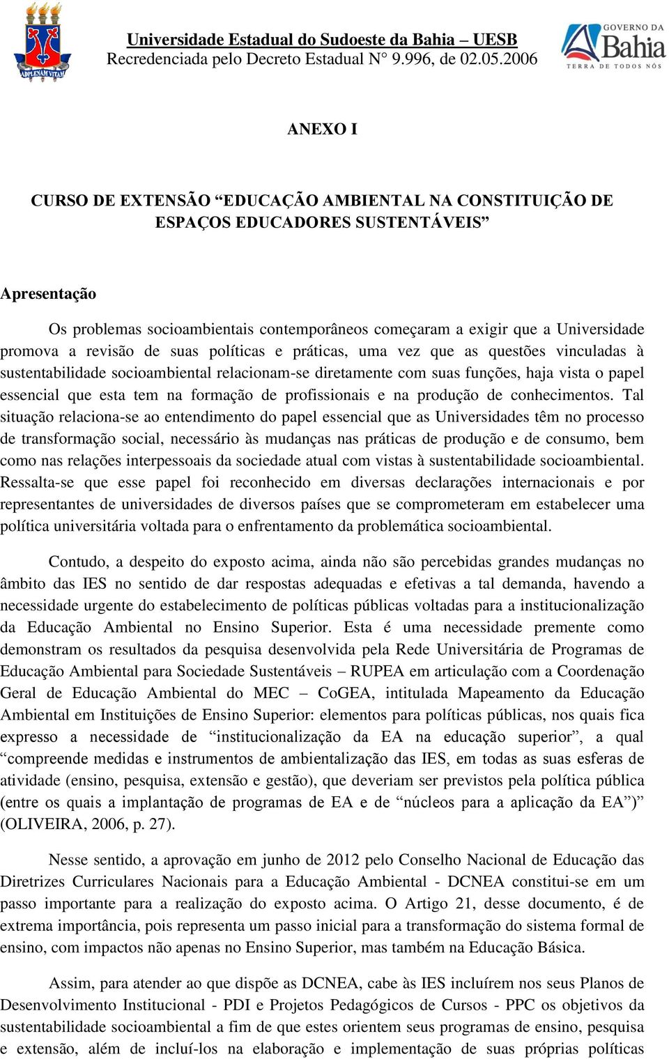 formação de profissionais e na produção de conhecimentos.