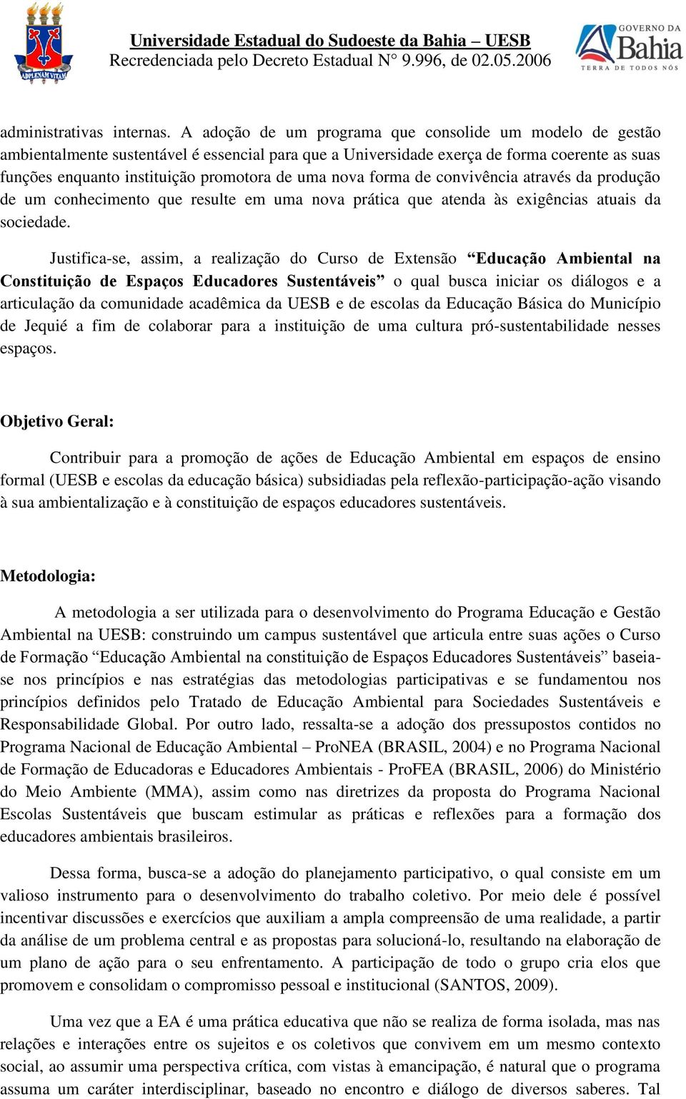 nova forma de convivência através da produção de um conhecimento que resulte em uma nova prática que atenda às exigências atuais da sociedade.