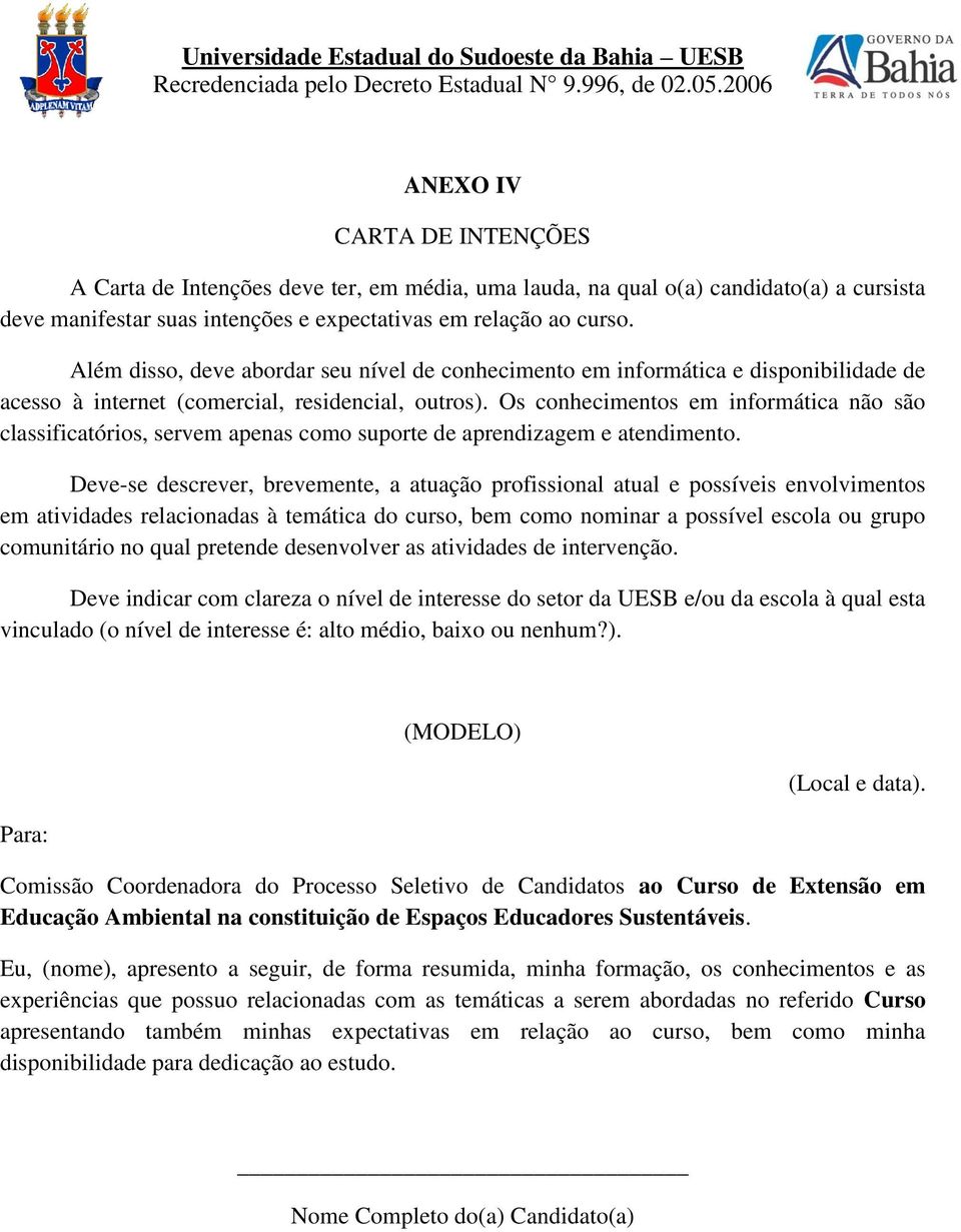 Os conhecimentos em informática não são classificatórios, servem apenas como suporte de aprendizagem e atendimento.