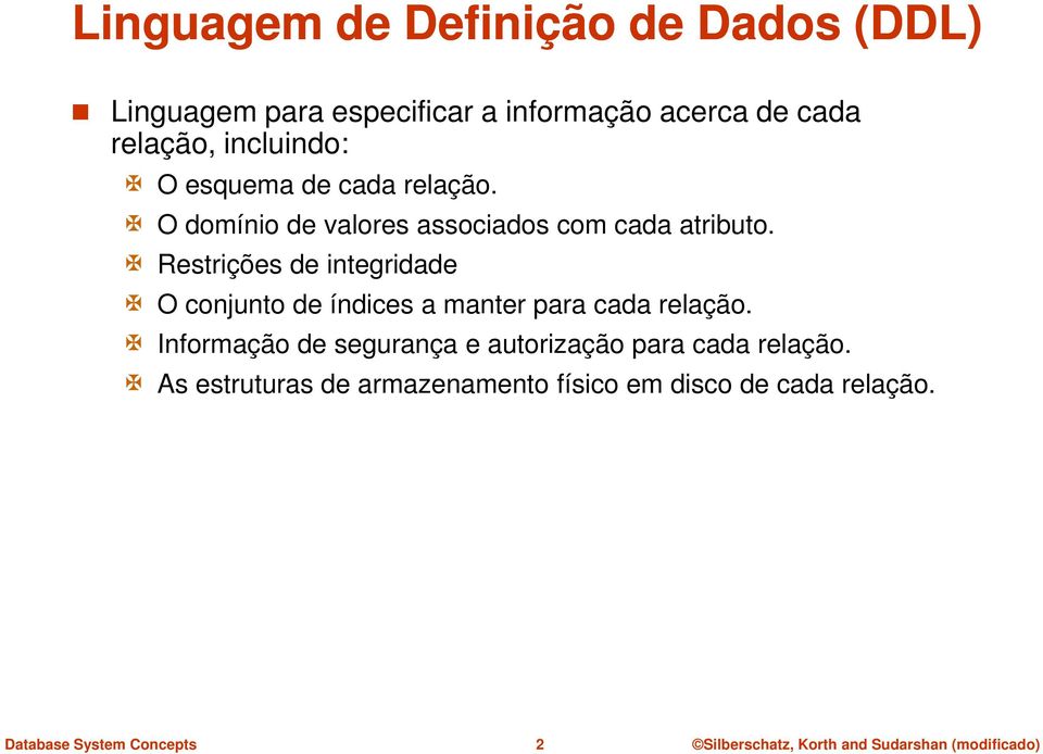 Restrições de integridade O conjunto de índices a manter para cada relação.