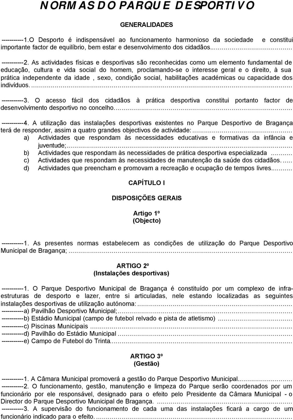 As actividades físicas e desportivas são reconhecidas como um elemento fundamental de educação, cultura e vida social do homem, proclamando-se o interesse geral e o direito, à sua prática