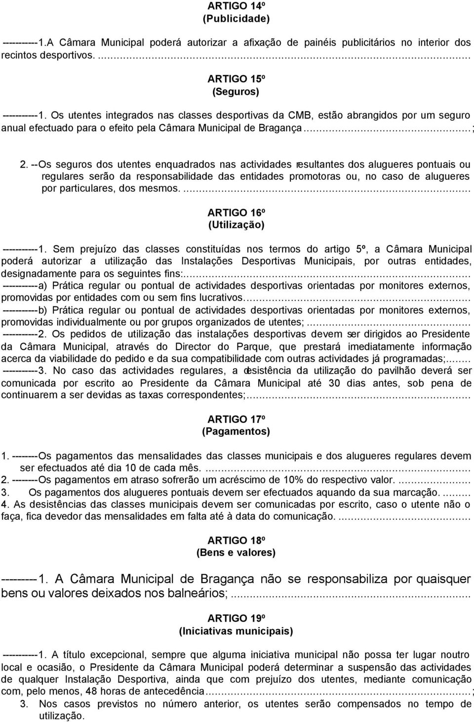 --Os seguros dos utentes enquadrados nas actividades resultantes dos alugueres pontuais ou regulares serão da responsabilidade das entidades promotoras ou, no caso de alugueres por particulares, dos