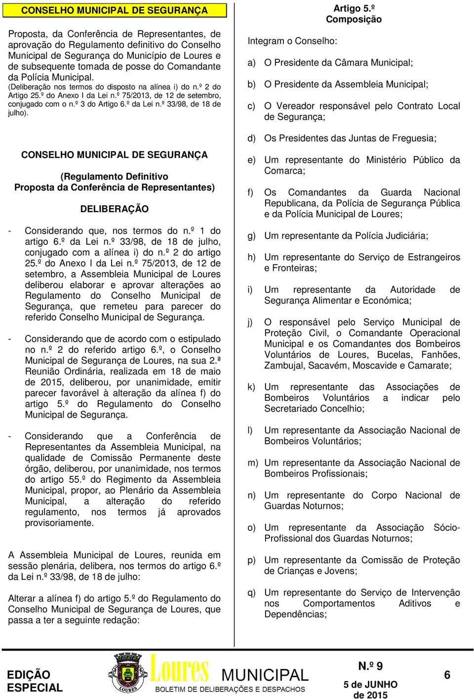 º da Lei n.º 33/98, de 18 de julho). CONSELHO MUNICIPAL DE SEGURANÇA (Regulamento Definitivo Proposta da Conferência de Representantes) DELIBERAÇÃO - Considerando que, nos termos do n.º 1 do artigo 6.