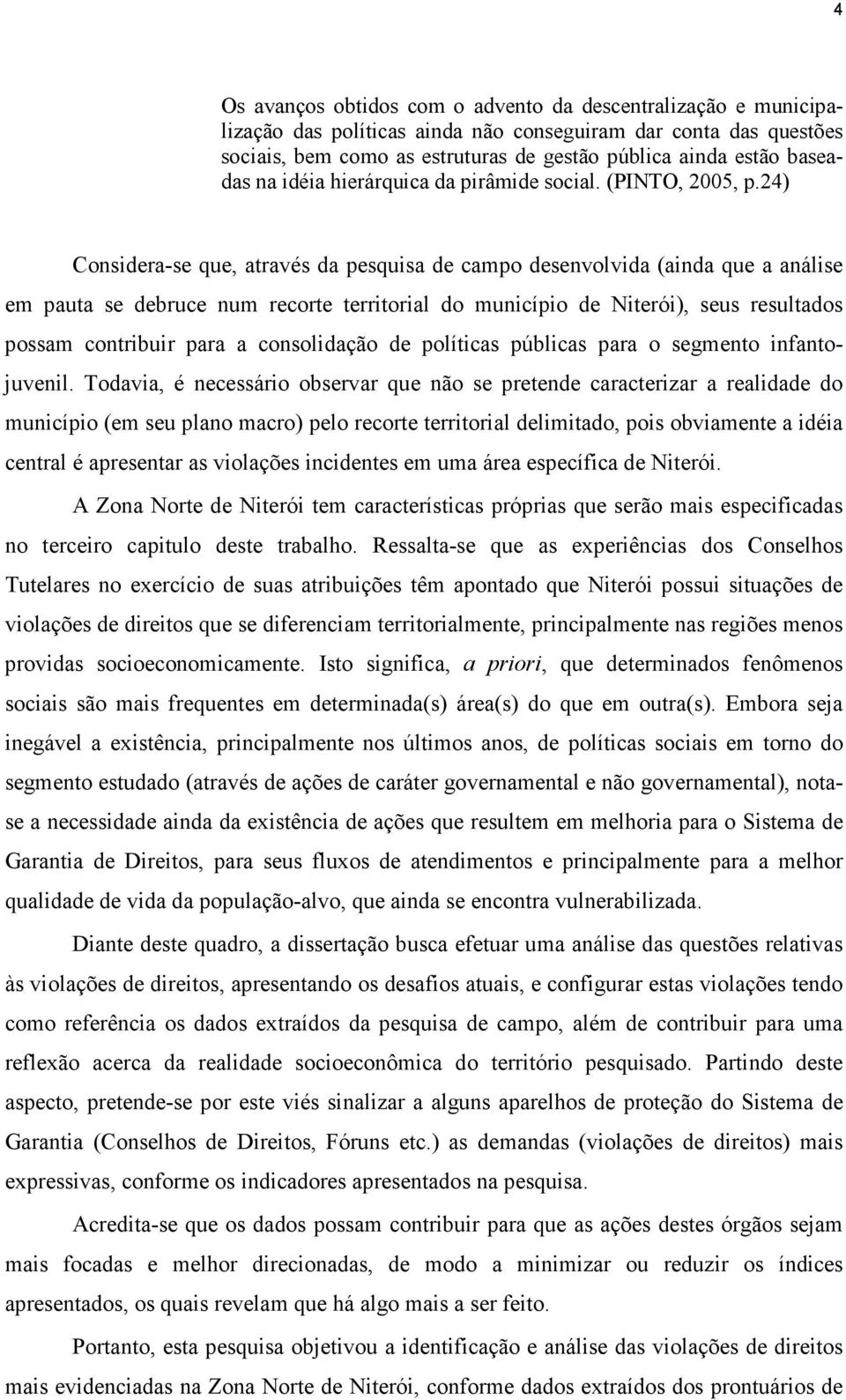 24) Considera-se que, através da pesquisa de campo desenvolvida (ainda que a análise em pauta se debruce num recorte territorial do município de Niterói), seus resultados possam contribuir para a