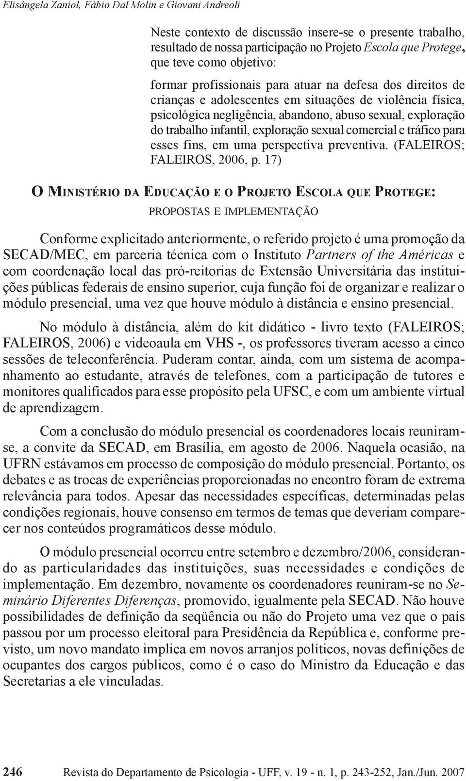 exploração sexual comercial e tráfico para esses fins, em uma perspectiva preventiva. (FALEIROS; FALEIROS, 2006, p.