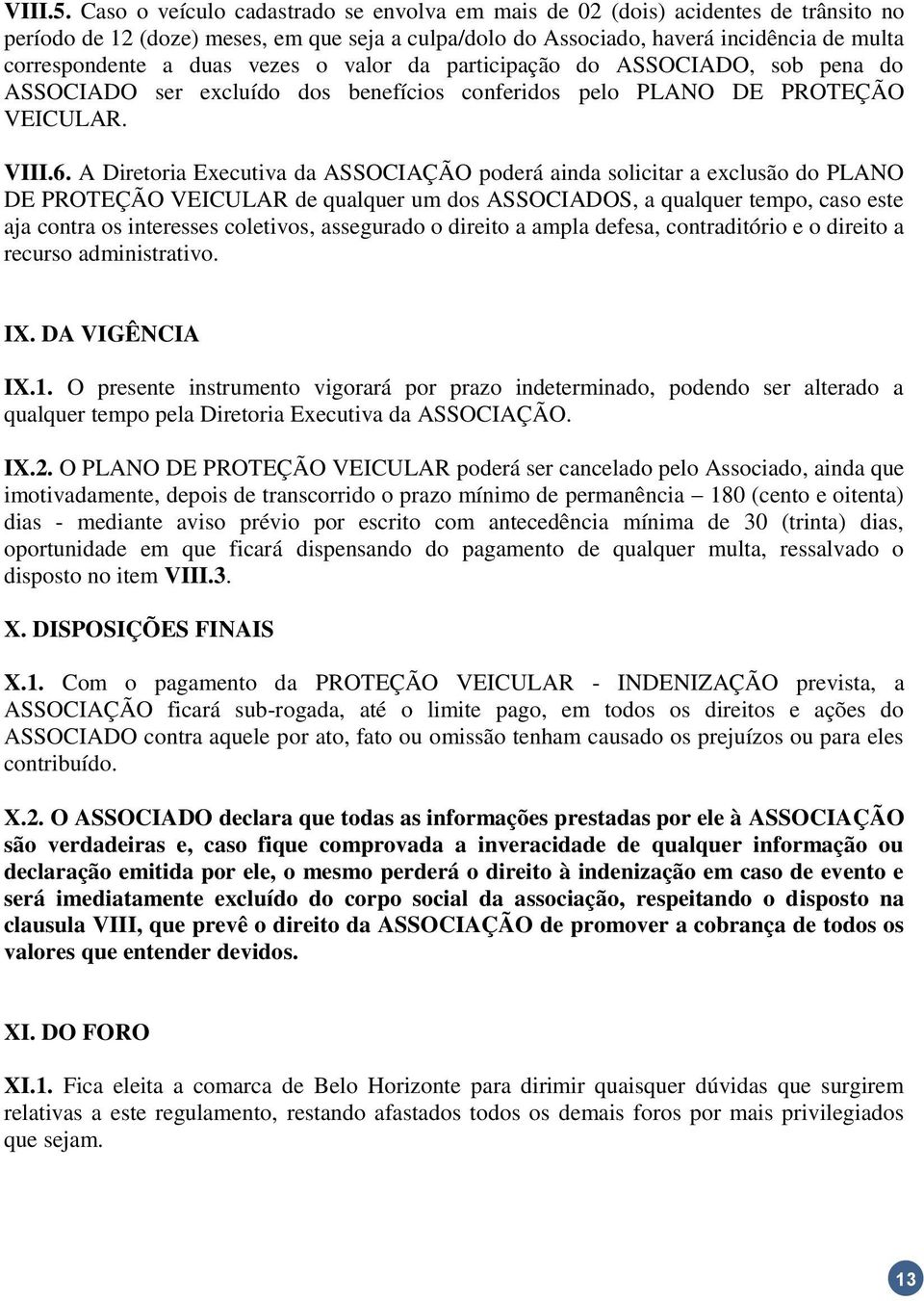 vezes o valor da participação do ASSOCIADO, sob pena do ASSOCIADO ser excluído dos benefícios conferidos pelo PLANO DE PROTEÇÃO VEICULAR. VIII.6.