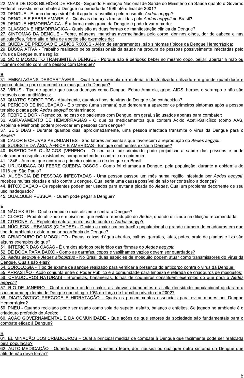 DENGUE HEMORRÁGICA - É a forma mais grave da Dengue e pode levar a morte: 26. CLÁSSICA E HEMORRÁGICA - Quais são as duas formas de manifestação clínica da Dengue? 27.