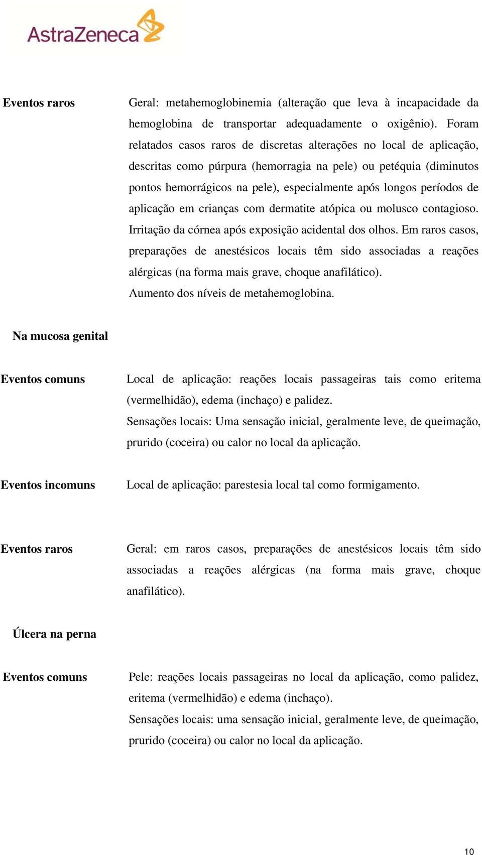 períodos de aplicação em crianças com dermatite atópica ou molusco contagioso. Irritação da córnea após exposição acidental dos olhos.