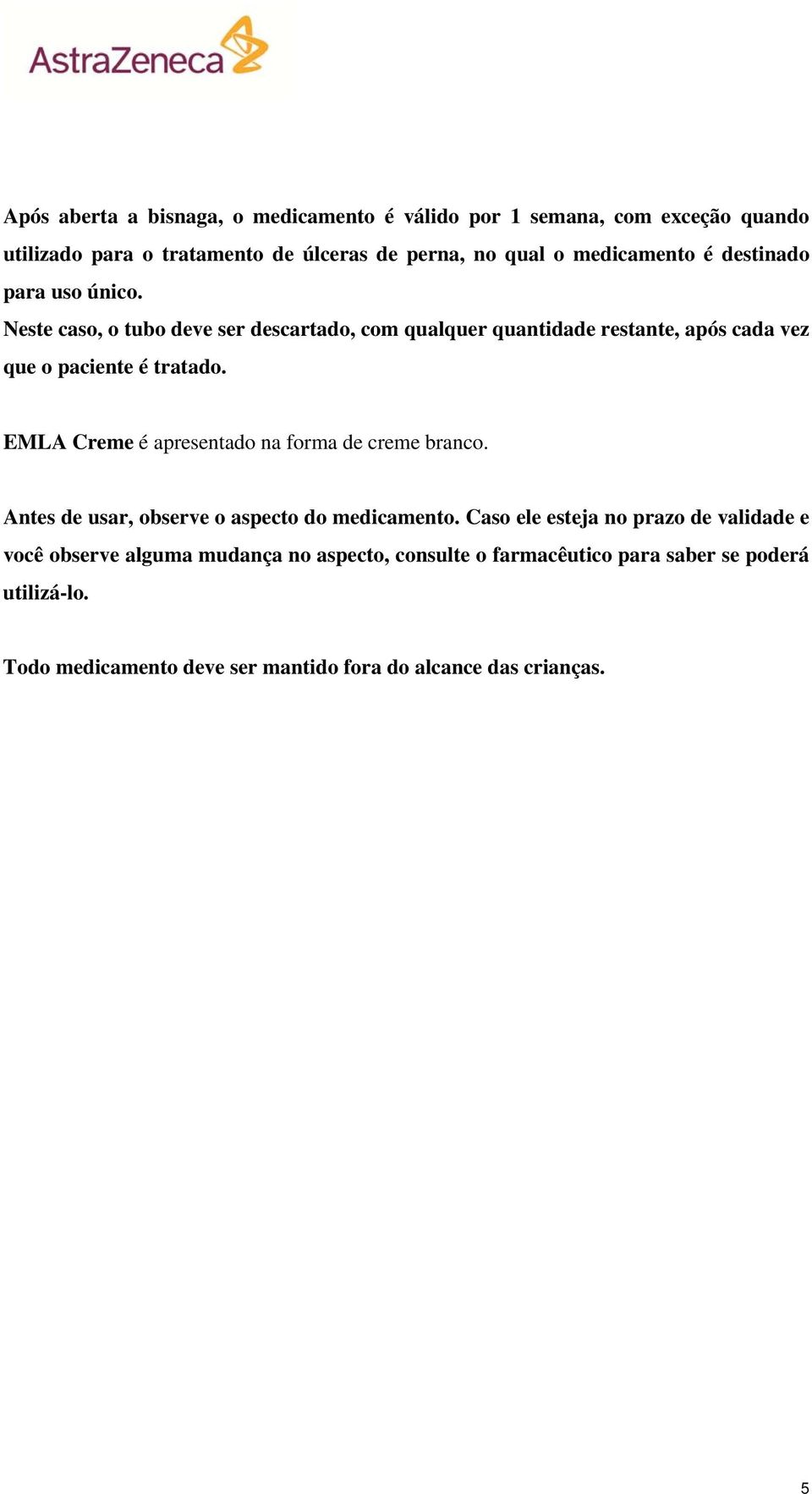 Neste caso, o tubo deve ser descartado, com qualquer quantidade restante, após cada vez que o paciente é tratado.