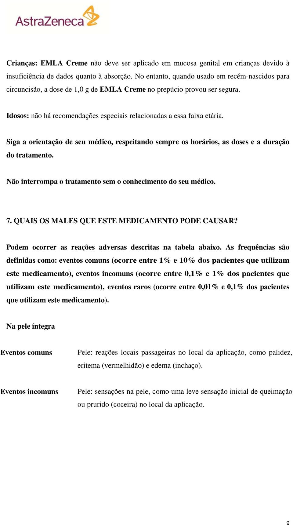 Siga a orientação de seu médico, respeitando sempre os horários, as doses e a duração do tratamento. Não interrompa o tratamento sem o conhecimento do seu médico. 7.