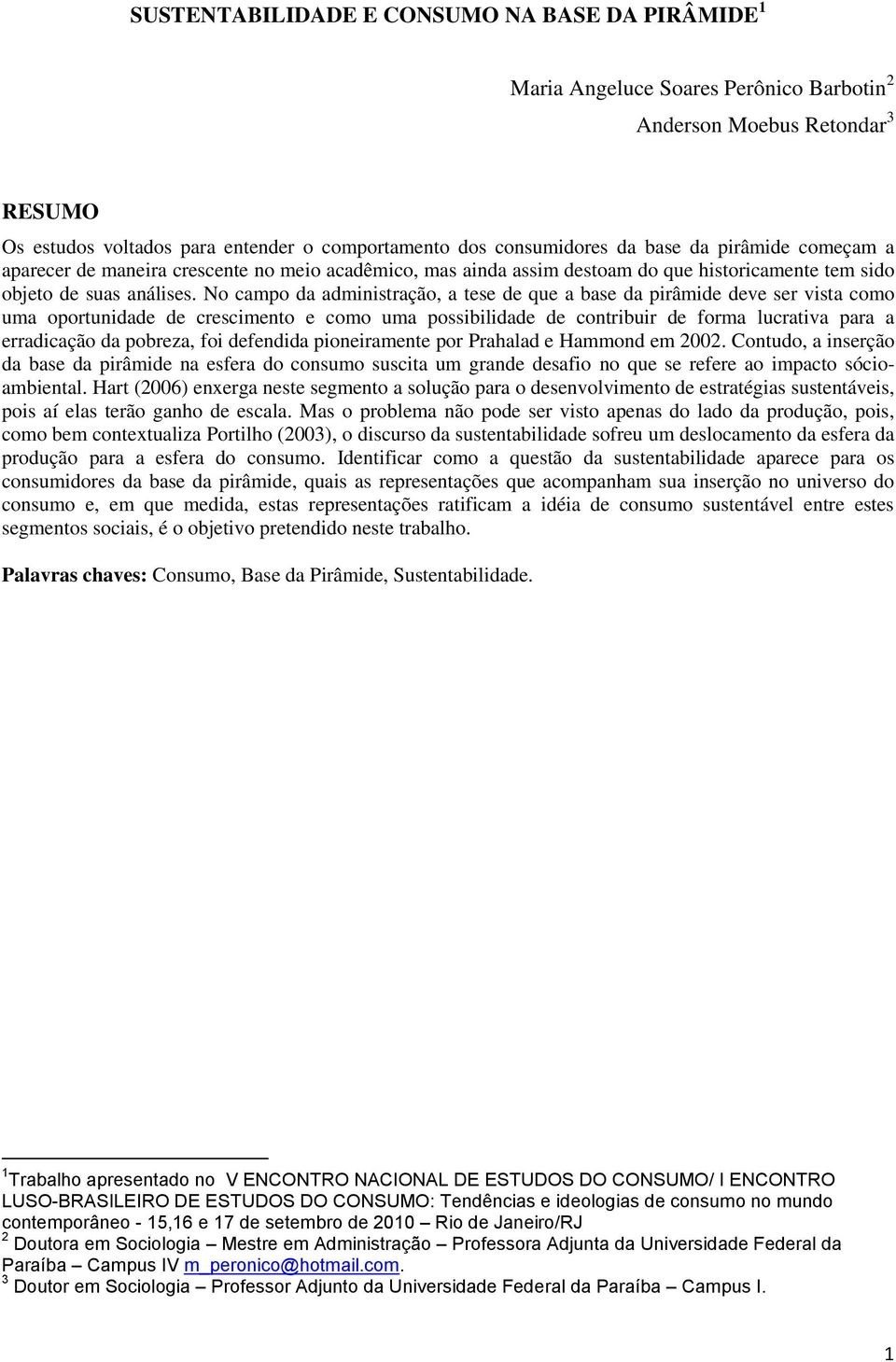 No campo da administração, a tese de que a base da pirâmide deve ser vista como uma oportunidade de crescimento e como uma possibilidade de contribuir de forma lucrativa para a erradicação da